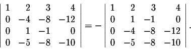 \begin{displaymath}\left\vert\begin{array}{rrrr}
1&2&3&4\\
0&-4&-8&-12\\
0&1&-...
...1&-1&0\\
0&-4&-8&-12\\
0&-5&-8&-10\\
\end{array}\right\vert.\end{displaymath}