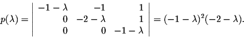 \begin{displaymath}p(\lambda) = \left\vert\begin{array}{rrr}
-1-\lambda&-1&1\\
...
...mbda\\
\end{array}\right\vert = (-1 -\lambda)^2(-2 - \lambda).\end{displaymath}