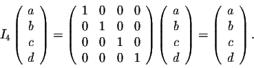 \begin{displaymath}I_4 \left(\begin{array}{c}
a\\
b\\
c\\
d\\
\end{array}\ri...
... \left(\begin{array}{c}
a\\
b\\
c\\
d\\
\end{array}\right).\end{displaymath}