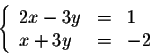 \begin{displaymath}\left\{ \begin{array}{lll}
2x - 3y &=& 1\\
x+3y &=& -2\\
\end{array} \right.\end{displaymath}