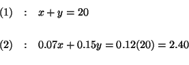 \begin{eqnarray*}

(1) &:&x+y=20 \\

&& \\

(2) &:&0.07x+0.15y=0.12(20)=2.40 \\

&&

\end{eqnarray*}