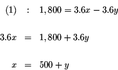 \begin{eqnarray*}(1) &:&1,800=3.6x-3.6y \\

&& \\

3.6x &=&1,800+3.6y \\

&& \\

x &=&500+y

\end{eqnarray*}