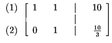 $
\begin{array}{r}
(1) \\
\\
(2)
\end{array}
\left[
\begin{array}{rrrr...
... & & & \vert & & \\
0 & & 1 & & \vert & & \frac{10}{3}
\end{array}
\right] $