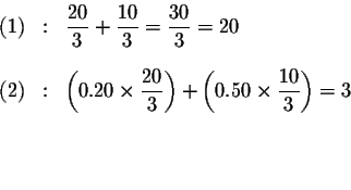 \begin{eqnarray*}(1) &:&\frac{20}{3}+\frac{10}{3}=\frac{30}{3}=20 \\
&& \\
(...
...ft( 0.50\times \frac{10}{3}%
\right) =3 \\
&& \\
&& \\
&&
\end{eqnarray*}