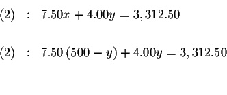\begin{eqnarray*}(2) &:&7.50x+4.00y=3,312.50 \\
&& \\
(2) &:&7.50\left( 500-y\right) +4.00y=3,312.50 \\
&& \\
&&
\end{eqnarray*}