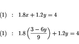 \begin{eqnarray*}&& \\

(1) &:&1.8x+1.2y=4 \\

&& \\

(1) &:&1.8\left( \frac{3-6y}{9}\right) +1.2y=4 \\

&&

\end{eqnarray*}