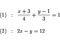 \begin{eqnarray*}&& \\
\left( 1\right) &:&\frac{x+3}{4}+\frac{y-1}{3}=1 \\
&& \\
(2) &:&2x-y=12 \\
&& \\
&&
\end{eqnarray*}