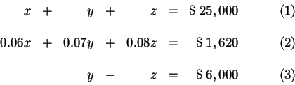 \begin{displaymath}\begin{array}{rrrrrrrrr}
x &+& y &+& z & = & \$ \; 25,000 \\ ...
...\;
\begin{array}{r}
(1) \\
\\
(2) \\
\\
(3)\\
\end{array}\end{displaymath}