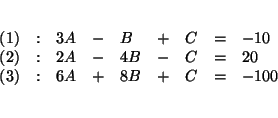 \begin{eqnarray*}
&& \\
&&
\begin{array}{lllllllll}
(1) & : & 3A & - & B & ...
... & 6A & + & 8B & + & C & = & -100
\end{array}
\\
&& \\
&&
\end{eqnarray*}