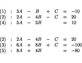 \begin{eqnarray*}
&& \\
&&
\begin{array}{lllllllll}
(1) & : & 3A & - & B & ...
...) & : & 8A & + & 4B & & & = & -80
\end{array}
\\
&& \\
&&
\end{eqnarray*}