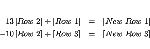 \begin{eqnarray*}
&& \\
\dfrac{1}{3}\left[ Row\ 2\right] +\left[ Row\ 1\right...
...ght] +\left[ Row\ 3\right] &=&\left[ New\ Row\ 3\right] \\
&&
\end{eqnarray*}