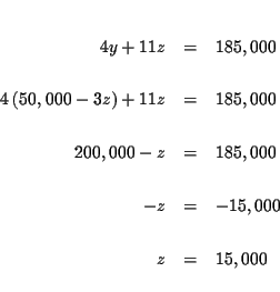 \begin{eqnarray*}&& \\
4y+11z &=&185,000 \\
&& \\
4\left( 50,000-3z\right)...
...000 \\
&& \\
-z &=&-15,000 \\
&& \\
z &=&15,000 \\
&&
\end{eqnarray*}