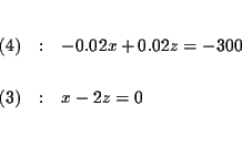 \begin{eqnarray*}&& \\
(4) &:&-0.02x+0.02z=-300 \\
&& \\
(3) &:&x-2z=0 \\
&& \\
&&
\end{eqnarray*}