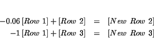 \begin{eqnarray*}&& \\
-0.06\left[ Row\ 1\right] +\left[ Row\ 2\right] &=&\lef...
...ght] +\left[ Row\ 3\right] &=&\left[ New\ Row\ 3\right] \\
&&
\end{eqnarray*}