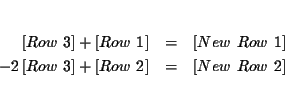 \begin{eqnarray*}&& \\
\left[ Row\ 3\right] +\left[ Row\ 1\right] &=&\left[ Ne...
...ght] +\left[ Row\ 2\right] &=&\left[ New\ Row\ 2\right] \\
&&
\end{eqnarray*}