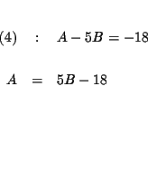 \begin{eqnarray*}&& \\
(4) &:&A-5B=-18 \\
&& \\
A &=&5B-18 \\
&& \\
&& \\
&& \\
&&
\end{eqnarray*}