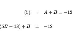 \begin{eqnarray*}&& \\
(5) &:&A+B=-12 \\
&& \\
\left( 5B-18\right) +B &=&-12 \\
&& \\
&& \\
&&
\end{eqnarray*}