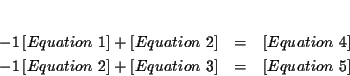 \begin{eqnarray*}&& \\
-1\left[ Equation\ 1\right] +\left[ Equation\ 2\right] ...
...right] +\left[ Equation\ 3\right] &=&\left[ Equation\
5\right]
\end{eqnarray*}