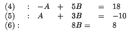 $
\begin{array}{lllllll}
(4) & : & -A & + & 5B & = & 18 \\
(5) & : & A & + & 3B & = & -10 \\
(6): & & & & 8B= & & 8
\end{array}
$