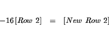 \begin{eqnarray*}&& \\
-\dfrac{1}{6}\left[ Row\ 2\right] &=&\left[ New\ Row\ 2\right] \\
&&
\end{eqnarray*}