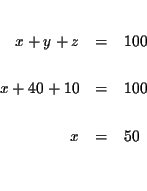 \begin{eqnarray*}&& \\
x+y+z &=&100 \\
&& \\
x+40+10 &=&100 \\
&& \\
x &=&50 \\
&& \\
&&
\end{eqnarray*}