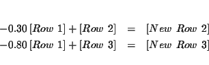 \begin{eqnarray*}&& \\
-0.30\left[ Row\ 1\right] +\left[ Row\ 2\right] &=&\lef...
...ht] +\left[ Row\ 3\right] &=&\left[ New\ Row\ 3\right]
\\
&&
\end{eqnarray*}