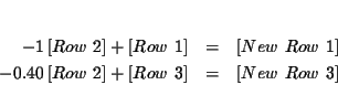 \begin{eqnarray*}&& \\
-1\left[ Row\ 2\right] +\left[ Row\ 1\right] &=&\left[ ...
...ht] +\left[ Row\ 3\right] &=&\left[ New\ Row\ 3\right]
\\
&&
\end{eqnarray*}