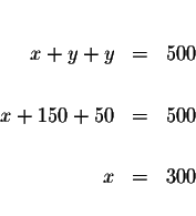 \begin{eqnarray*}&& \\
x+y+y &=&500 \\
&& \\
x+150+50 &=&500 \\
&& \\
x &=&300 \\
&&
\end{eqnarray*}