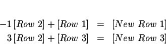 \begin{eqnarray*}&& \\
-1\left[ Row\ 2\right] +\left[ Row\ 1\right] &=&\left[ ...
...ght] +\left[ Row\ 3\right] &=&\left[ New\ Row\ 3\right] \\
&&
\end{eqnarray*}