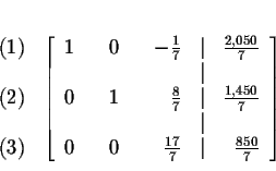 \begin{eqnarray*}&& \\
&&
\begin{array}{r}
(1) \\
\\
(2) \\
\\
(3)
...
...ac{17}{7} & \vert & \frac{850}{7}
\end{array}
\right] \\
&&
\end{eqnarray*}