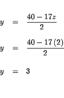 \begin{eqnarray*}&& \\
y &=&\frac{40-17z}{2} \\
&& \\
y &=&\frac{40-17\left( 2\right) }{2} \\
&& \\
y &=&3 \\
&& \\
&&
\end{eqnarray*}