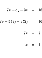 \begin{eqnarray*}&& \\
7x+5y-3z &=&16 \\
&& \\
7x+5\left( 3\right) -3\left...
... &=&16 \\
&& \\
7x &=&7 \\
&& \\
x &=&1 \\
&& \\
&&
\end{eqnarray*}