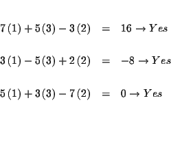 \begin{eqnarray*}&& \\
7\left( 1\right) +5\left( 3\right) -3\left( 2\right) &=...
...t( 2\right) &=&0\rightarrow Yes \\
&& \\
&& \\
&& \\
&&
\end{eqnarray*}