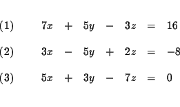 \begin{eqnarray*}&& \\
\begin{array}{l}
(1) \\
\\
(2) \\
\\
(3)
\end...
...y & - & 7z & = & 0
\end{array}
\end{array}
& \\
&& \\
&&
\end{eqnarray*}