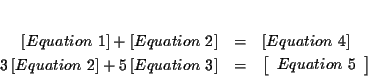 \begin{eqnarray*}&& \\
\left[ Equation\ 1\right] +\left[ Equation\ 2\right] &=...
... &=&\left[
\begin{array}{c}
Equation\ 5
\end{array}
\right]
\end{eqnarray*}