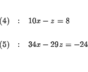 \begin{eqnarray*}&& \\
(4) &:&10x-z=8 \\
&& \\
(5) &:&34x-29z=-24 \\
&& \\
&&
\end{eqnarray*}