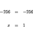 \begin{eqnarray*}&& \\
-256 &=&-256 \\
&& \\
x &=&1 \\
&& \\
&&
\end{eqnarray*}