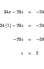 \begin{eqnarray*}&& \\
34x-29z &=&-24 \\
&& \\
34\left( 1\right) -29z &=&-24 \\
&& \\
-29z &=&-58 \\
&& \\
z &=&2 \\
&& \\
&&
\end{eqnarray*}