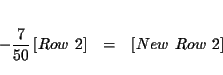 \begin{eqnarray*}&& \\
-\frac{7}{50}\left[ Row\ 2\right] &=&\left[ New\ Row\ 2\right] \\
&&
\end{eqnarray*}