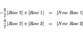 \begin{eqnarray*}&& \\
-\frac{5}{7}\left[ Row\ 2\right] +\left[ Row\ 1\right] ...
...ht] +\left[ Row\ 3\right] &=&\left[ New\ Row\
3\right] \\
&&
\end{eqnarray*}