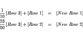 \begin{eqnarray*}&& \\
\frac{1}{10}\left[ Row\ 3\right] +\left[ Row\ 1\right] ...
...ht] +\left[ Row\ 2\right] &=&\left[ New\ Row\
2\right] \\
&&
\end{eqnarray*}