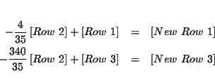 \begin{eqnarray*}&& \\
-\frac{4}{35}\left[ Row\ 2\right] +\left[ Row\ 1\right]...
...ht] +\left[ Row\ 3\right] &=&\left[ New\
Row\ 3\right] \\
&&
\end{eqnarray*}