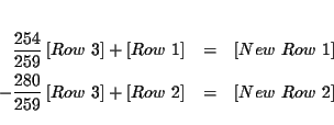 \begin{eqnarray*}&& \\
\frac{254}{259}\left[ Row\ 3\right] +\left[ Row\ 1\righ...
...ht] +\left[ Row\ 2\right] &=&\left[ New\
Row\ 2\right] \\
&&
\end{eqnarray*}