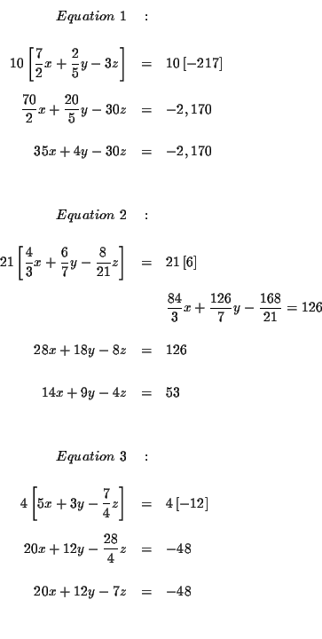 \begin{eqnarray*}Equation\ 1 &:& \\
&& \\
10\left[ \frac{7}{2}x+\frac{2}{5}y...
...c{28}{4}z &=&-48 \\
&& \\
20x+12y-7z &=&-48 \\
&& \\
&&
\end{eqnarray*}