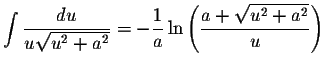 $\displaystyle \int\displaystyle \frac{du}{u \sqrt{u^{2}+a^{2}}}=-\displaystyle \frac{1}{a} \ln \left( \displaystyle \frac{a+\sqrt{u^{2}+a^{2}}}{u} \right)$
