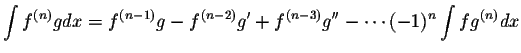 $\displaystyle \int f^{(n)}gdx = f^{(n-1)}g - f^{(n-2)}g' + f^{(n-3)} g'' - \cdots (-1)^{n} \displaystyle \int fg^{(n)}dx$