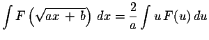 $\displaystyle \int F\left(\displaystyle\sqrt{ax\, +\, b}\right)\, dx = \displaystyle \frac{2}{a} \displaystyle \int u\,F(u)\,du $