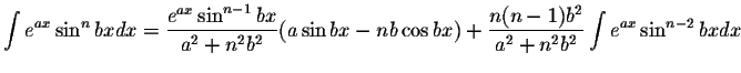 $\displaystyle\int e^{ax}\sin^n bxdx=\displaystyle \frac{e^{ax}\sin^{n-1}bx}{a^2...
...\cos bx) + \displaystyle \frac{n(n-1)b^2}{a^2+n^2b^2}\int e^{ax}\sin^{n-2}bx dx$