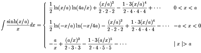 $\displaystyle\int\displaystyle \frac{\sinh(x/a)}{x}dx=\left\{ \begin{array}{ll}...
...x)^5}{2\cdot 4\cdot 5\cdot 5}-\cdot\cdot\cdot& \mid x\mid>a
\end{array}\right. $