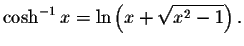 $\displaystyle \cosh^{-1} x=\ln\left(x+\sqrt{x^2-1}\right). $